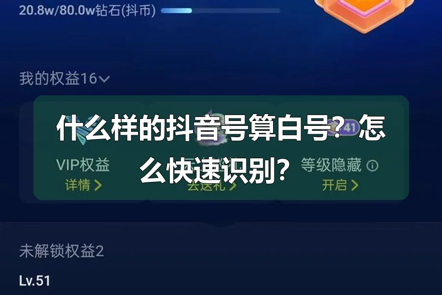 什么样的抖音号算白号?怎么快速识别?